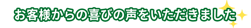 お客様から喜びの声をいただきました